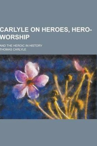 Cover of Carlyle on Heroes, Hero-Worship; And the Heroic in History