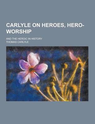 Book cover for Carlyle on Heroes, Hero-Worship; And the Heroic in History