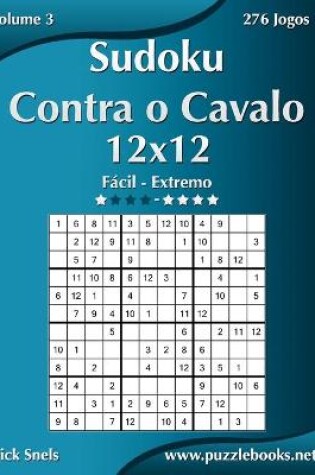 Cover of Sudoku Contra o Cavalo 12x12 - Fácil ao Extremo - Volume 3 - 276 Jogos