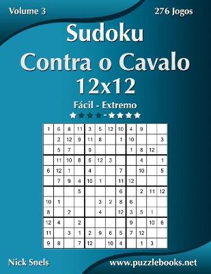 Cover of Sudoku Contra o Cavalo 12x12 - Fácil ao Extremo - Volume 3 - 276 Jogos