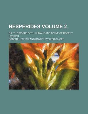 Book cover for Hesperides Volume 2; Or, the Works Both Humane and Divine of Robert Herrick