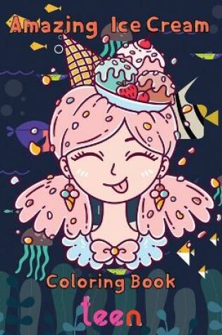 Cover of Amazing Ice Cream Coloring Book teen