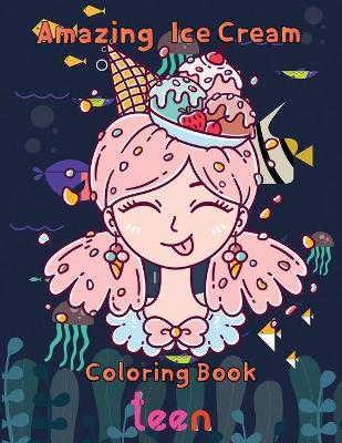 Book cover for Amazing Ice Cream Coloring Book teen