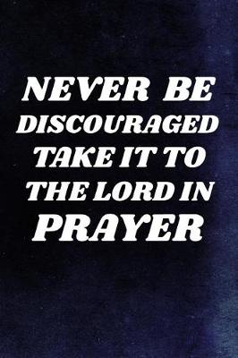 Cover of Never Be Discouraged, Take It To The Lord In Prayer