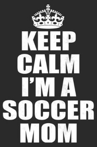 Cover of Keep Calm I'm A Soccer Mom