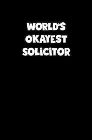 Cover of World's Okayest Solicitor Notebook - Solicitor Diary - Solicitor Journal - Funny Gift for Solicitor