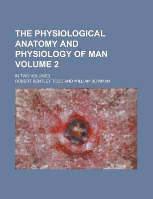 Book cover for The Physiological Anatomy and Physiology of Man; In Two Volumes Volume 2