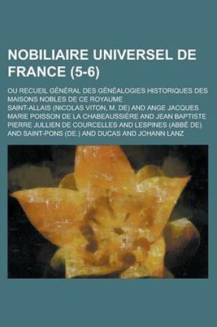 Cover of Nobiliaire Universel de France; Ou Recueil General Des Genealogies Historiques Des Maisons Nobles de Ce Royaume (5-6)