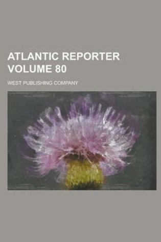 Cover of Atlantic Reporter Volume 80