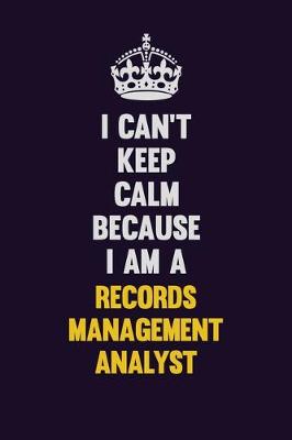 Book cover for I Can't Keep Calm Because I Am A Records Management Analyst