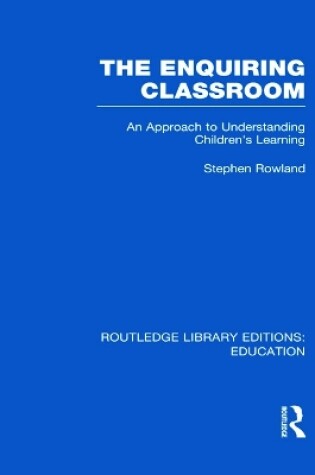 Cover of The Enquiring Classroom (RLE Edu O)