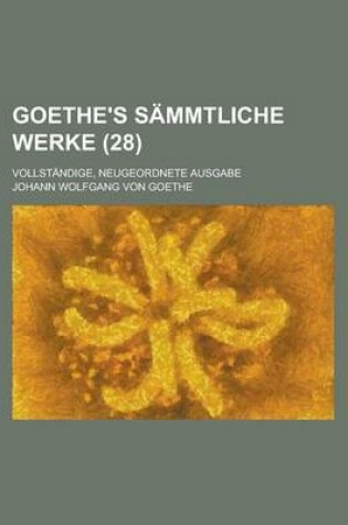 Cover of Goethe's Sammtliche Werke; Vollstandige, Neugeordnete Ausgabe (28)