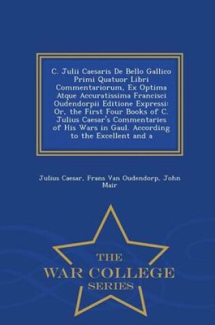 Cover of C. Julii Caesaris de Bello Gallico Primi Quatuor Libri Commentariorum, Ex Optima Atque Accuratissima Francisci Oudendorpii Editione Expressi
