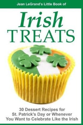 Cover of IRISH TREATS - 30 Dessert Recipes for St. Patrick's Day or Whenever You Want to Celebrate Like the Irish