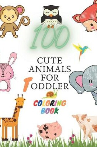 Cover of 100 Cute Animals for Toddler Coloring Book