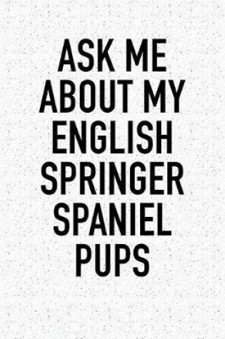 Cover of Ask Me about My English Springer Spaniel Pups