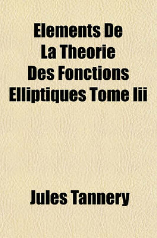 Cover of Elements de La Theorie Des Fonctions Elliptiques Tome III