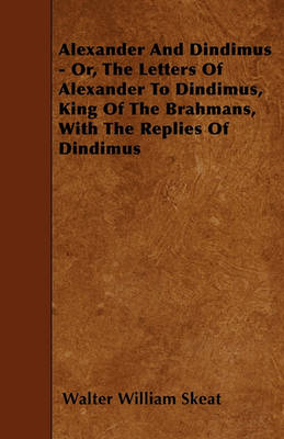 Book cover for Alexander And Dindimus - Or, The Letters Of Alexander To Dindimus, King Of The Brahmans, With The Replies Of Dindimus