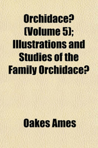 Cover of Orchidaceae (Volume 5); Illustrations and Studies of the Family Orchidaceae