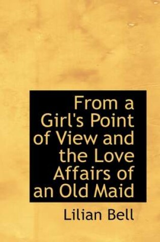 Cover of From a Girl's Point of View and the Love Affairs of an Old Maid