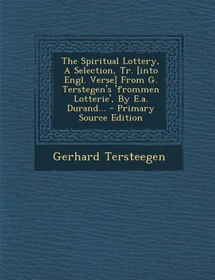 Book cover for The Spiritual Lottery, a Selection, Tr. [Into Engl. Verse] from G. Terstegen's 'Frommen Lotterie', by E.A. Durand... - Primary Source Edition