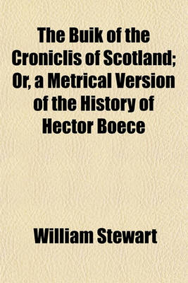 Book cover for The Buik of the Croniclis of Scotland; Or a Metrical Version of the History of Hector Boece. Or, a Metrical Version of the History of Hector Boece