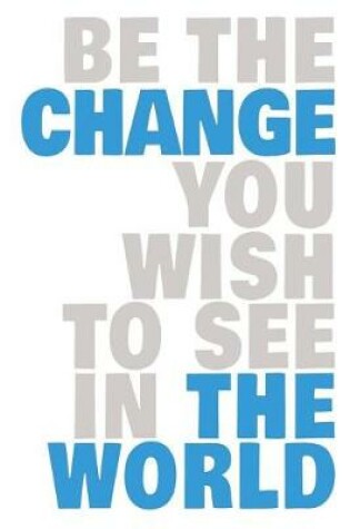 Cover of Be the Change You Wish to See in the World