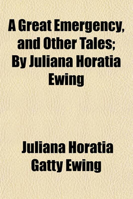 Book cover for A Great Emergency, and Other Tales; By Juliana Horatia Ewing