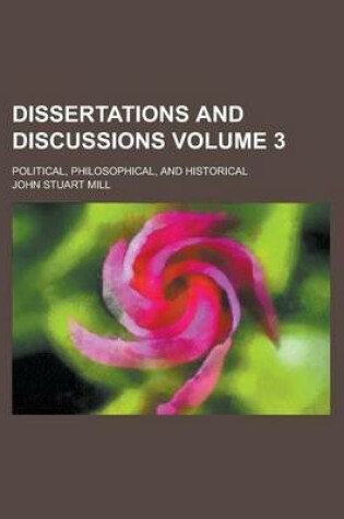 Cover of Dissertations and Discussions; Political, Philosophical, and Historical Volume 3