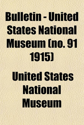 Book cover for Bulletin - United States National Museum (No. 91 1915)