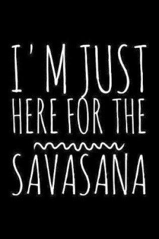 Cover of I'm just here for the savasana