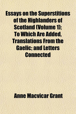 Book cover for Essays on the Superstitions of the Highlanders of Scotland (Volume 1); To Which Are Added, Translations from the Gaelic and Letters Connected with Those Formerly Published