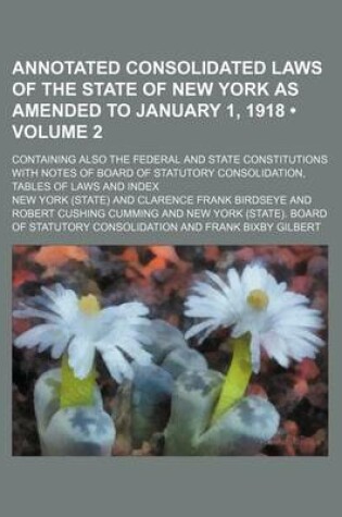 Cover of Annotated Consolidated Laws of the State of New York as Amended to January 1, 1918 (Volume 2); Containing Also the Federal and State Constitutions with Notes of Board of Statutory Consolidation, Tables of Laws and Index