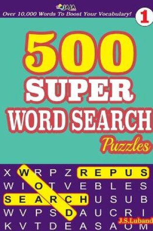 Cover of 500 SUPER WORD SEARCH Puzzles Over 10,000 Words To Boost Your Vocabulary!