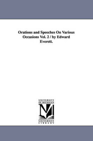 Cover of Orations and Speeches On Various Occasions Vol. 2 / by Edward Everett.