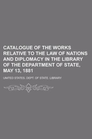 Cover of Catalogue of the Works Relative to the Law of Nations and Diplomacy in the Library of the Department of State, May 13, 1881