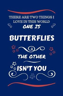 Book cover for There Are Two Things I Love In This World One Is Butterflies The Other Isn't You
