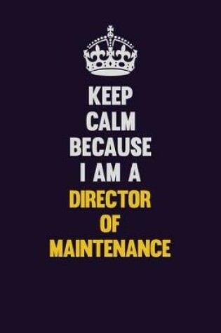 Cover of Keep Calm Because I Am A Director of Maintenance