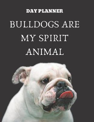 Book cover for Undated, Blank Hourly Appointment Book For Daily Planning - Day Planner - Bulldogs Are My Spirit Animal