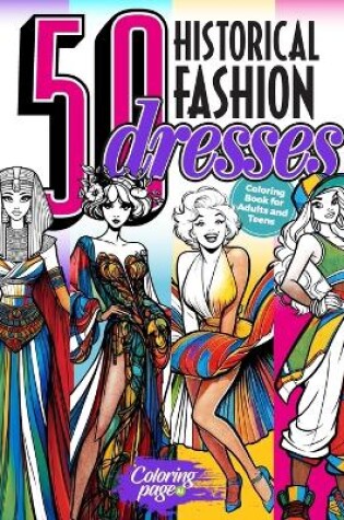 Cover of 50 Historical Fashion Dresses Coloring Book for Adults and Teens