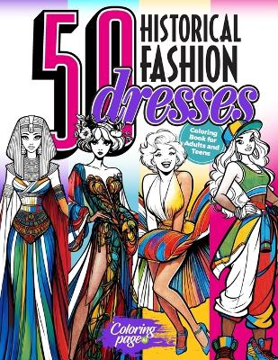 Book cover for 50 Historical Fashion Dresses Coloring Book for Adults and Teens