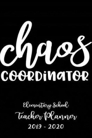 Cover of Chaos Coordinator Elementary School Teacher Planner 2019 - 2020