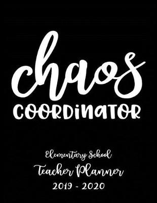 Book cover for Chaos Coordinator Elementary School Teacher Planner 2019 - 2020