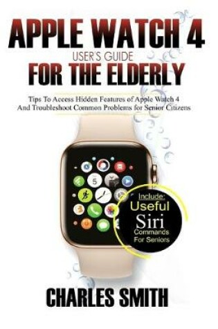 Cover of Apple Watch 4 User's Guide For The Elderly