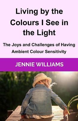 Cover of Living by the Colours I See in the Light