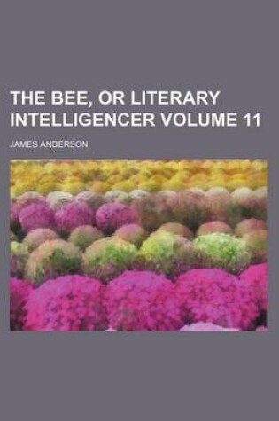 Cover of The Bee, or Literary Intelligencer Volume 11