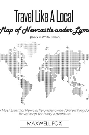 Cover of Travel Like a Local - Map of Newcastle-Under-Lyme (United Kingdom) (Black and White Edition)