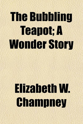 Book cover for The Bubbling Teapot; A Wonder Story