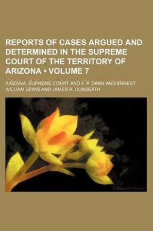 Cover of Reports of Cases Argued and Determined in the Supreme Court of the Territory of Arizona (Volume 7)