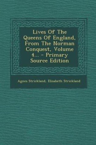 Cover of Lives of the Queens of England, from the Norman Conquest, Volume 4... - Primary Source Edition